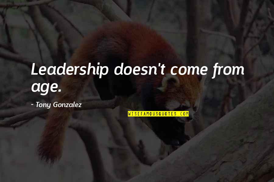 Journey Biblical Quotes By Tony Gonzalez: Leadership doesn't come from age.