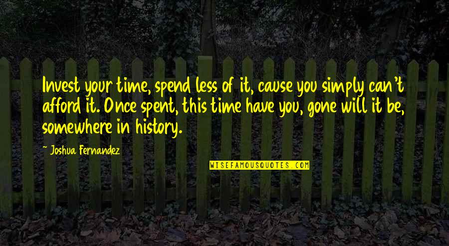 Journey Brandon Bays Quotes By Joshua Fernandez: Invest your time, spend less of it, cause Journey Brandon Bays Quotes By Joshua Fernandez: Invest your time, spend less of it, cause