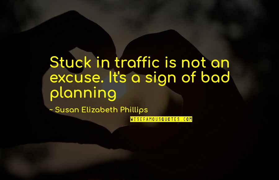 Journey Companion Quotes By Susan Elizabeth Phillips: Stuck in traffic is not an excuse. It's Journey Companion Quotes By Susan Elizabeth Phillips: Stuck in traffic is not an excuse. It's