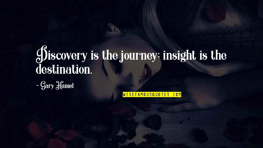 Journey Destination Quotes By Gary Hamel: Discovery is the journey; insight is the destination.