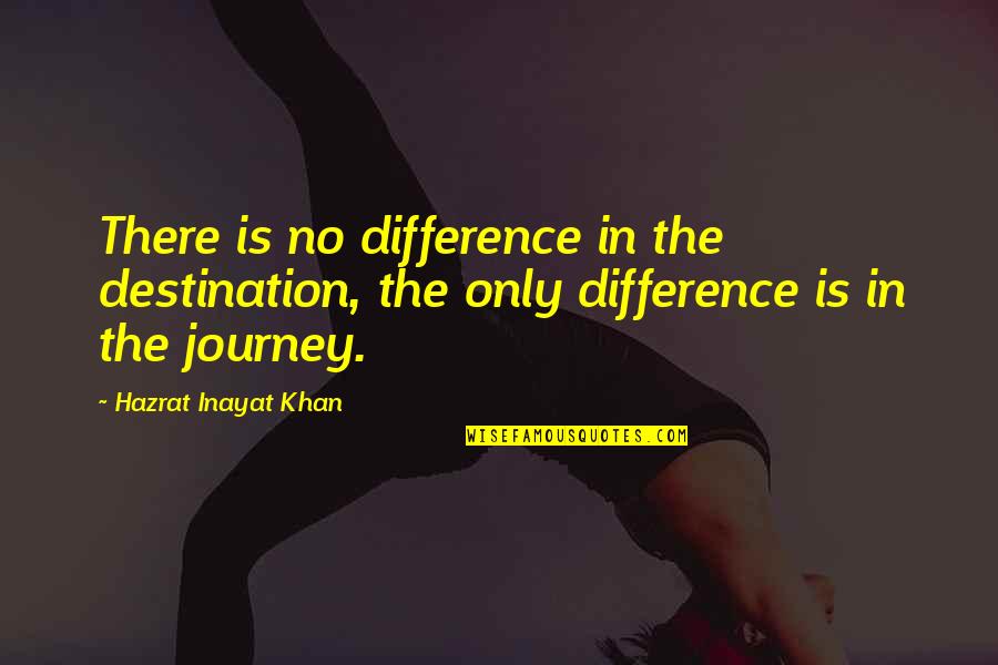 Journey Destination Quotes By Hazrat Inayat Khan: There is no difference in the destination, the