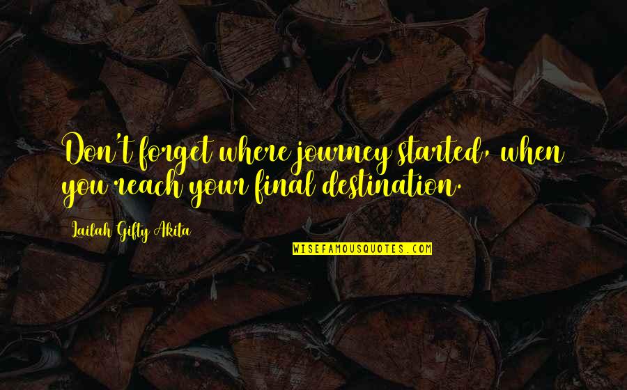 Journey Destination Quotes By Lailah Gifty Akita: Don't forget where journey started, when you reach