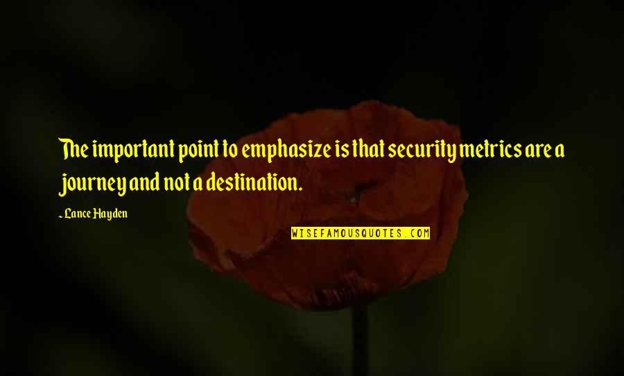 Journey Destination Quotes By Lance Hayden: The important point to emphasize is that security