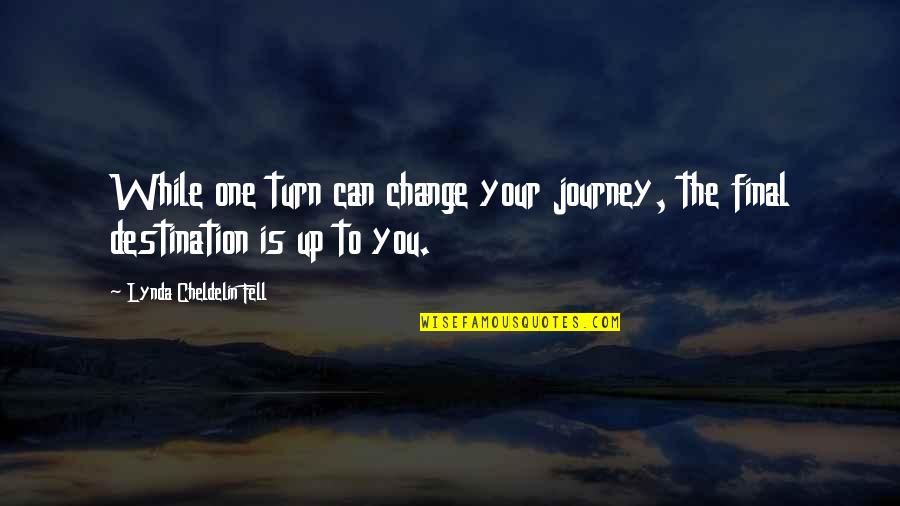 Journey Destination Quotes By Lynda Cheldelin Fell: While one turn can change your journey, the