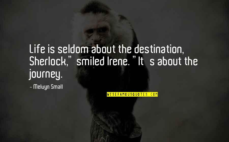 Journey Destination Quotes By Melvyn Small: Life is seldom about the destination, Sherlock," smiled