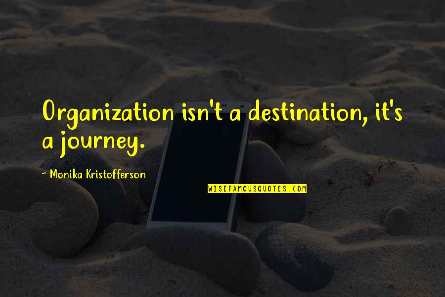 Journey Destination Quotes By Monika Kristofferson: Organization isn't a destination, it's a journey.