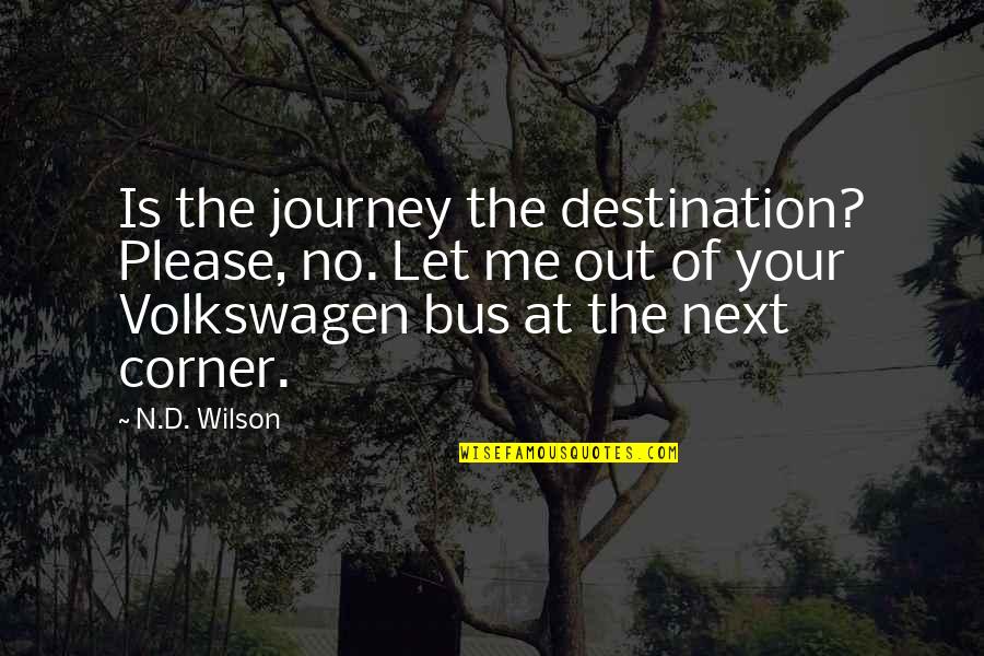 Journey Destination Quotes By N.D. Wilson: Is the journey the destination? Please, no. Let