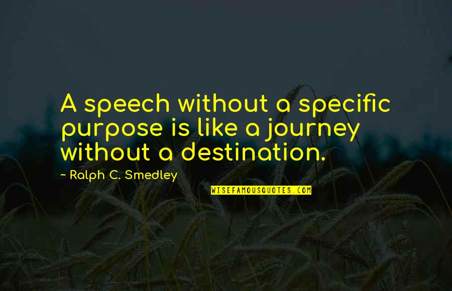 Journey Destination Quotes By Ralph C. Smedley: A speech without a specific purpose is like