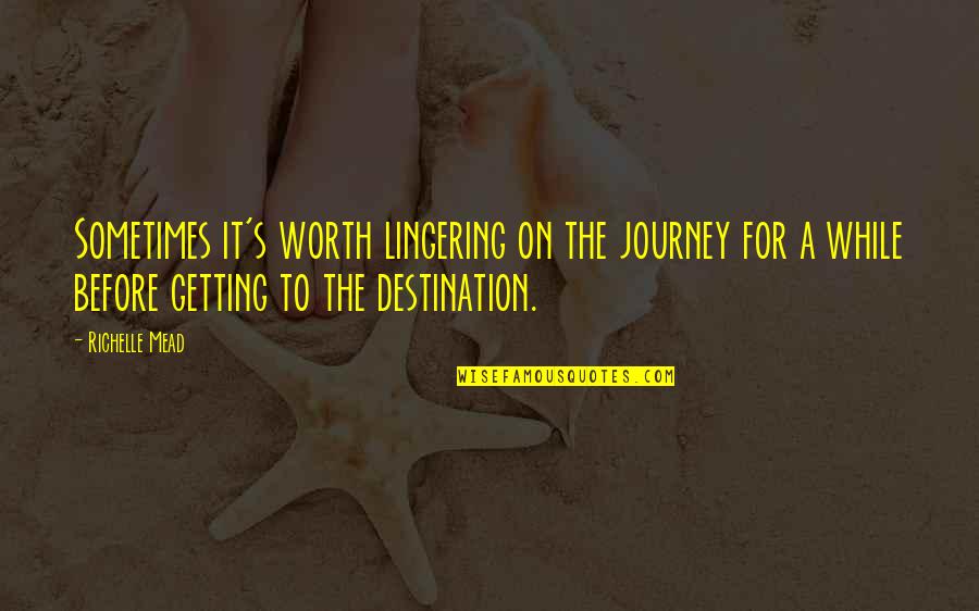 Journey Destination Quotes By Richelle Mead: Sometimes it's worth lingering on the journey for