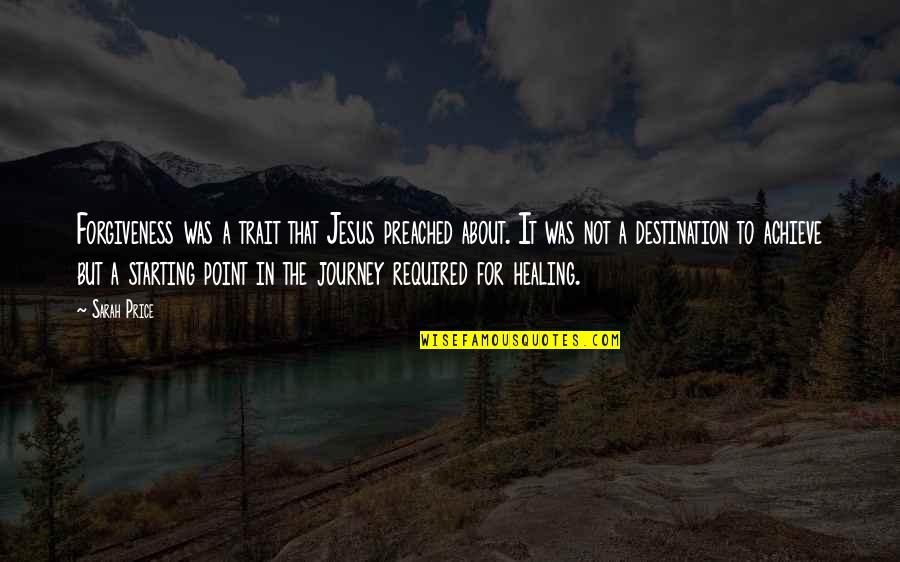 Journey Destination Quotes By Sarah Price: Forgiveness was a trait that Jesus preached about.