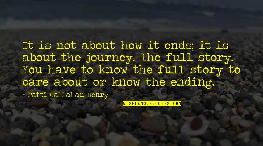 Journey Ending Quotes By Patti Callahan Henry: It is not about how it ends; it