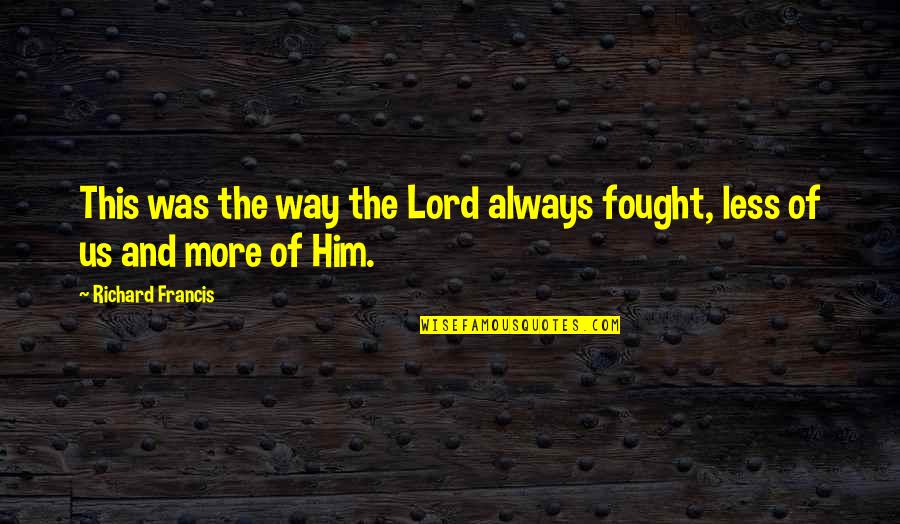 Journey Ending Quotes By Richard Francis: This was the way the Lord always fought,