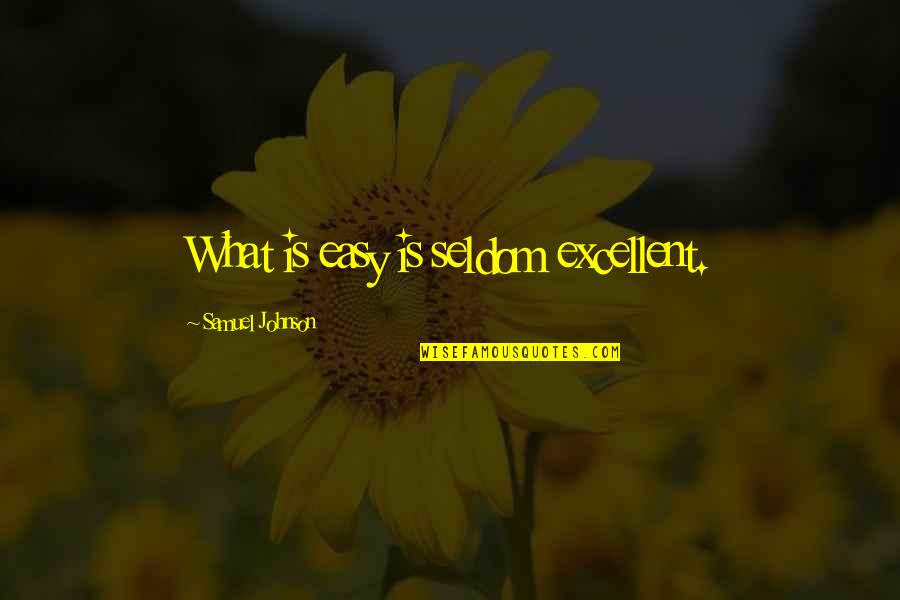 Journey Ending Quotes By Samuel Johnson: What is easy is seldom excellent.