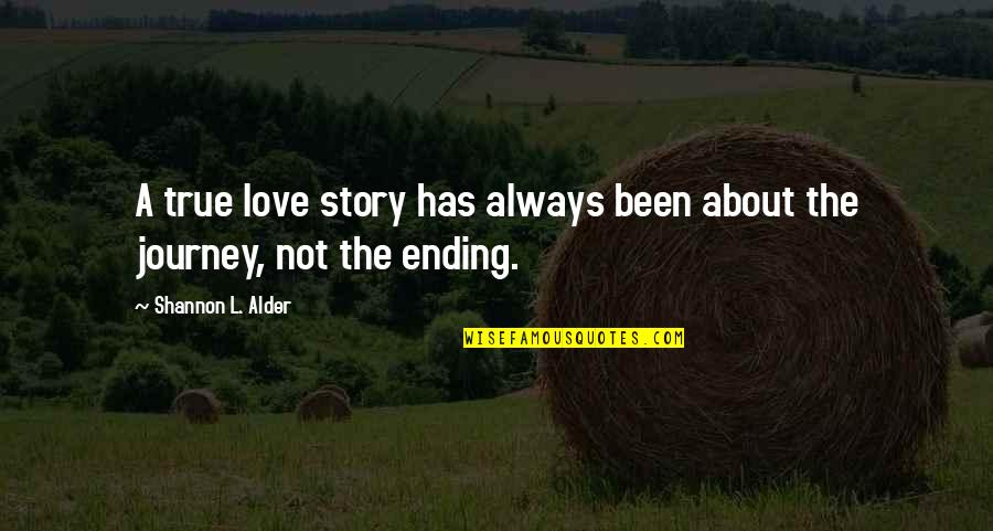 Journey Ending Quotes By Shannon L. Alder: A true love story has always been about