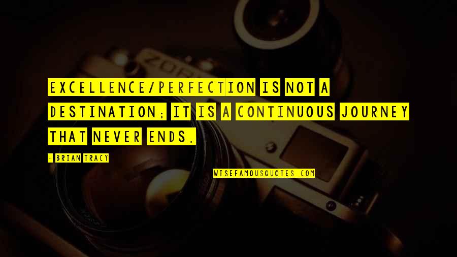 Journey Ends Quotes By Brian Tracy: Excellence/Perfection is not a destination; it is a Journey Ends Quotes By Brian Tracy: Excellence/Perfection is not a destination; it is a