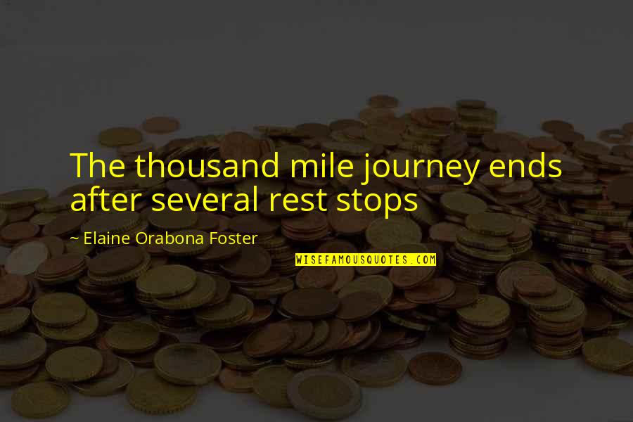 Journey Ends Quotes By Elaine Orabona Foster: The thousand mile journey ends after several rest Journey Ends Quotes By Elaine Orabona Foster: The thousand mile journey ends after several rest