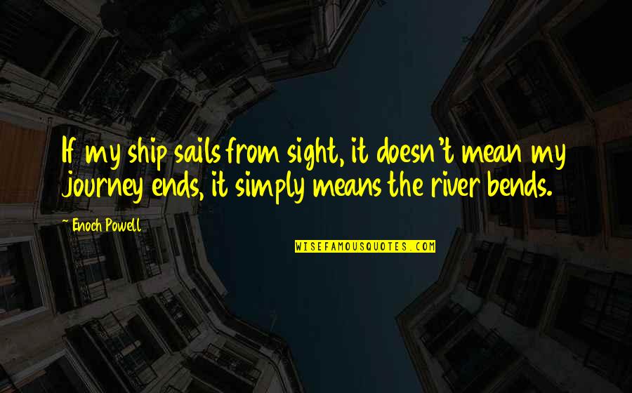 Journey Ends Quotes By Enoch Powell: If my ship sails from sight, it doesn't