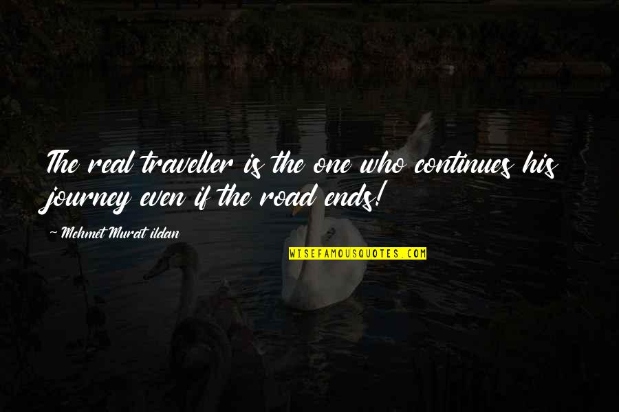 Journey Ends Quotes By Mehmet Murat Ildan: The real traveller is the one who continues Journey Ends Quotes By Mehmet Murat Ildan: The real traveller is the one who continues