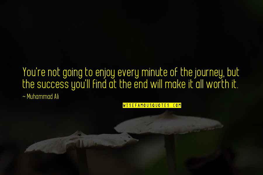 Journey Ends Quotes By Muhammad Ali: You're not going to enjoy every minute of