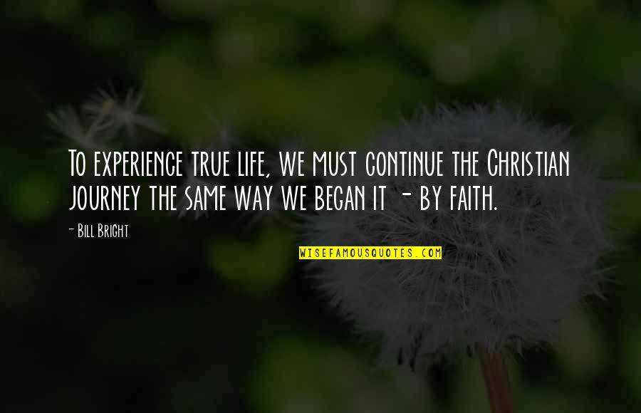 Journey Faith Quotes By Bill Bright: To experience true life, we must continue the