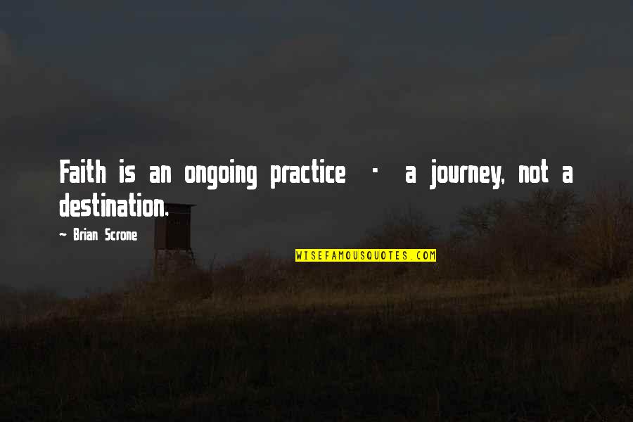 Journey Faith Quotes By Brian Scrone: Faith is an ongoing practice - a journey,