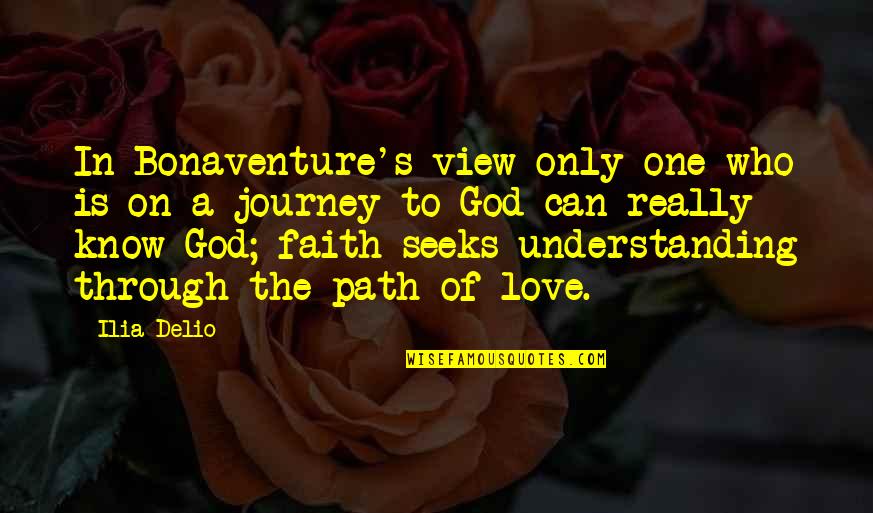 Journey Faith Quotes By Ilia Delio: In Bonaventure's view only one who is on