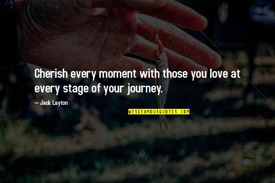 Journey Family Quotes By Jack Layton: Cherish every moment with those you love at