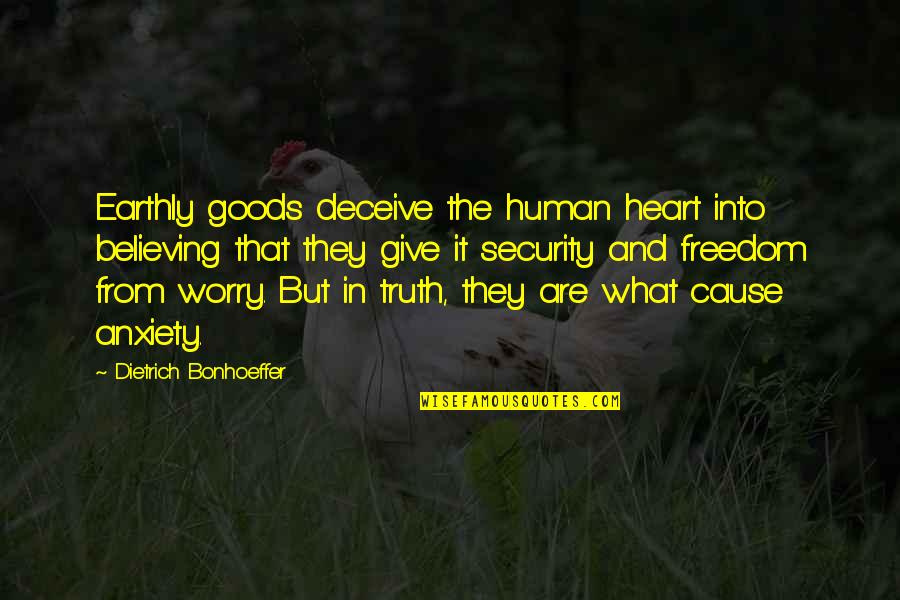 Journey Friendship Quotes By Dietrich Bonhoeffer: Earthly goods deceive the human heart into believing Journey Friendship Quotes By Dietrich Bonhoeffer: Earthly goods deceive the human heart into believing