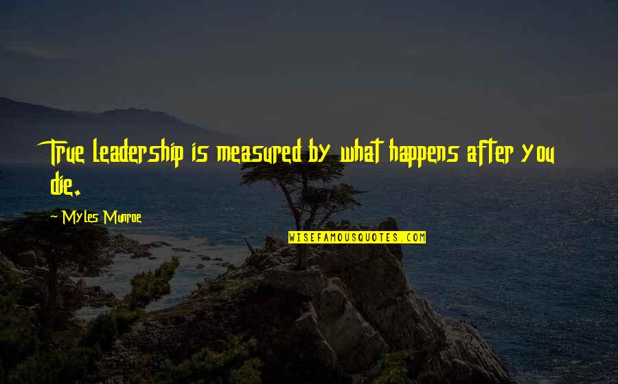 Journey From Engagement To Marriage Quotes By Myles Munroe: True leadership is measured by what happens after