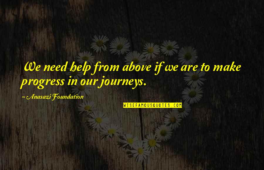 Journey God Quotes By Anasazi Foundation: We need help from above if we are