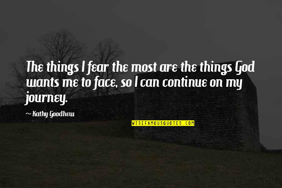 Journey God Quotes By Kathy Goodhew: The things I fear the most are the