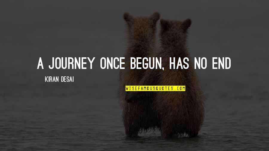 Journey Has Begun Quotes By Kiran Desai: A journey once begun, has no end