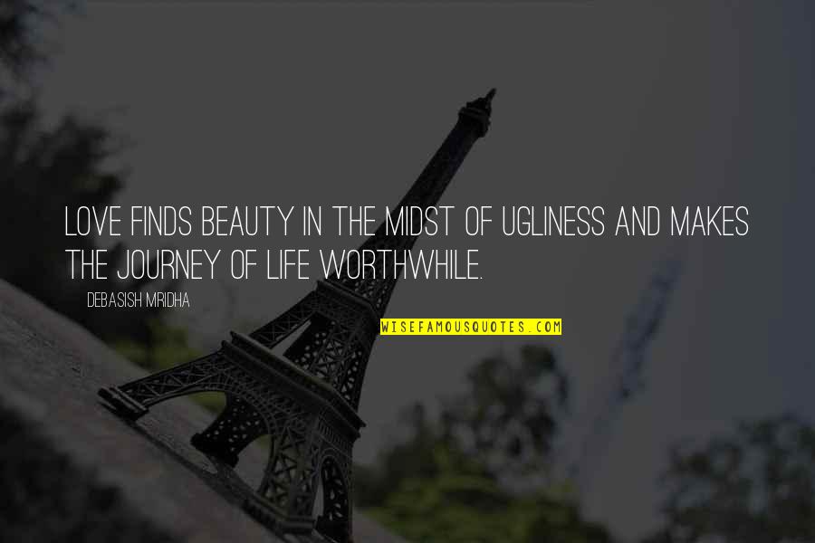 Journey In Love Quotes By Debasish Mridha: Love finds beauty in the midst of ugliness Journey In Love Quotes By Debasish Mridha: Love finds beauty in the midst of ugliness
