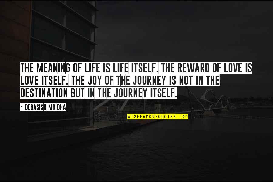 Journey In Love Quotes By Debasish Mridha: The meaning of life is life itself. The Journey In Love Quotes By Debasish Mridha: The meaning of life is life itself. The