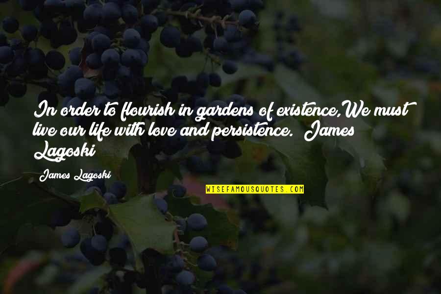 Journey In Love Quotes By James Lagoski: In order to flourish in gardens of existence,We Journey In Love Quotes By James Lagoski: In order to flourish in gardens of existence,We
