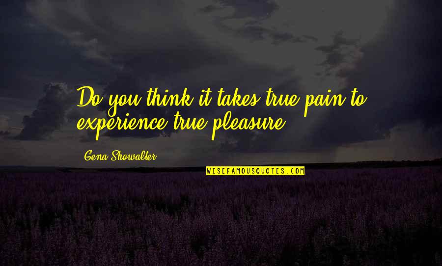 Journey In The Alchemist Quotes By Gena Showalter: Do you think it takes true pain to