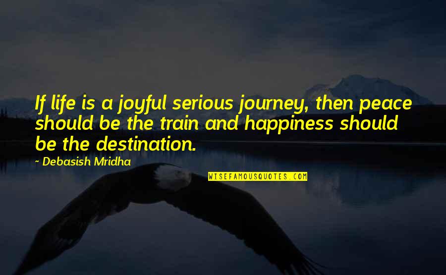 Journey In Train Quotes By Debasish Mridha: If life is a joyful serious journey, then