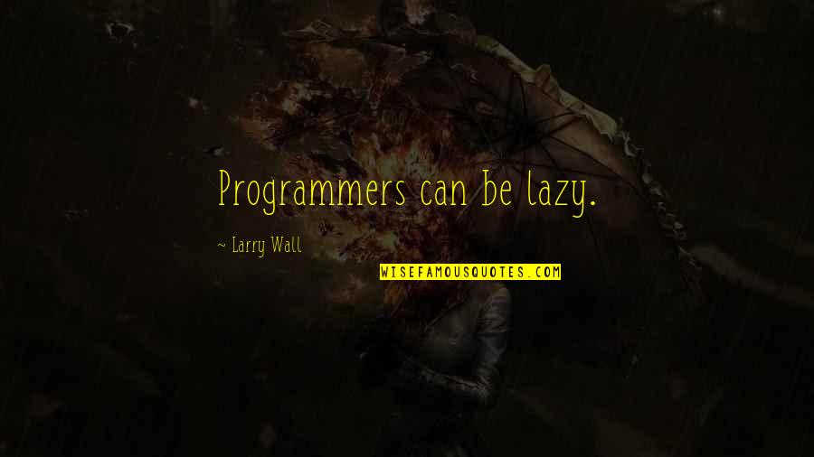 Journey Into Imagination Quotes By Larry Wall: Programmers can be lazy.