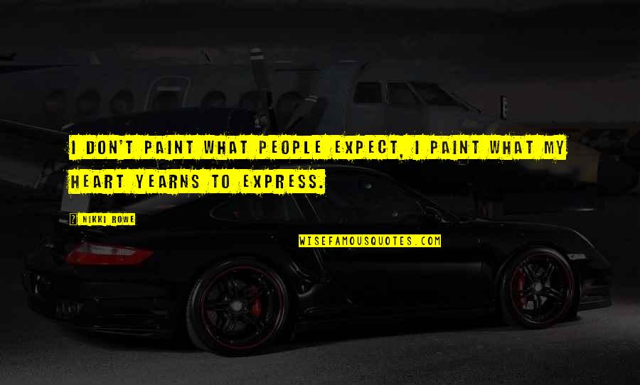 Journey Into Imagination Quotes By Nikki Rowe: I don't paint what people expect, I paint