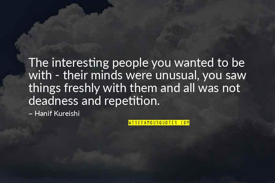 Journey Into Mystery Quotes By Hanif Kureishi: The interesting people you wanted to be with