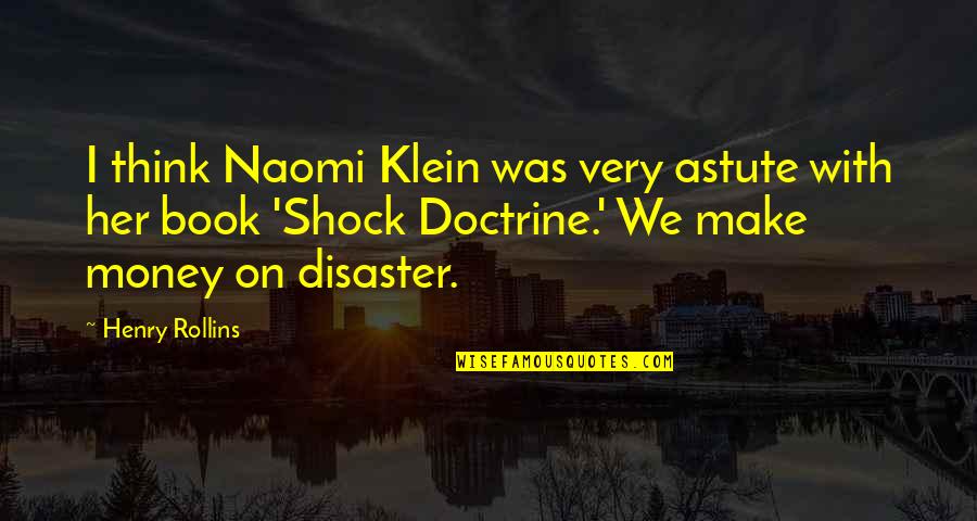 Journey Into Mystery Quotes By Henry Rollins: I think Naomi Klein was very astute with