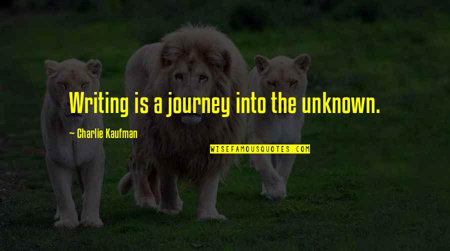 Journey Into Quotes By Charlie Kaufman: Writing is a journey into the unknown.