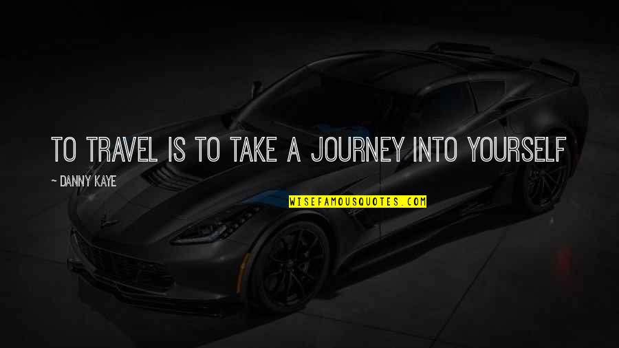 Journey Into Quotes By Danny Kaye: To travel is to take a journey into