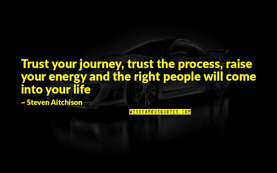 Journey Into Quotes By Steven Aitchison: Trust your journey, trust the process, raise your