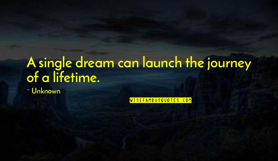 Journey Into The Unknown Quotes By Unknown: A single dream can launch the journey of