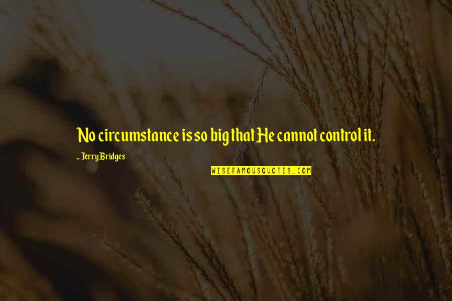 Journey Into The Whirlwind Quotes By Jerry Bridges: No circumstance is so big that He cannot