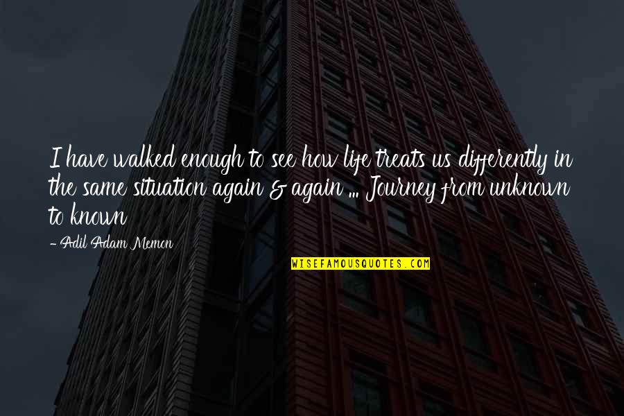 Journey Into Unknown Quotes By Adil Adam Memon: I have walked enough to see how life