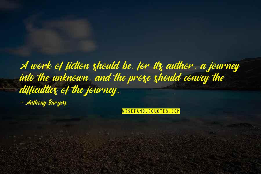 Journey Into Unknown Quotes By Anthony Burgess: A work of fiction should be, for its