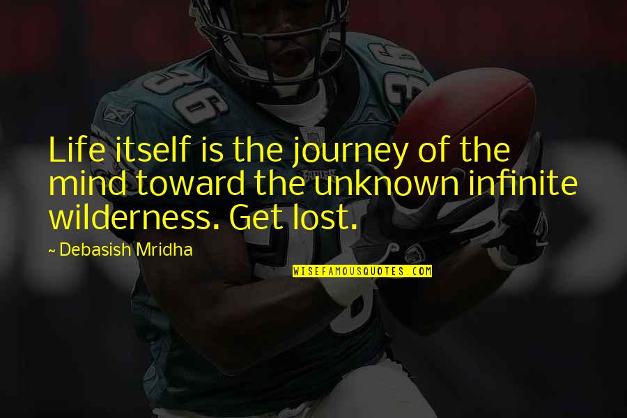 Journey Into Unknown Quotes By Debasish Mridha: Life itself is the journey of the mind