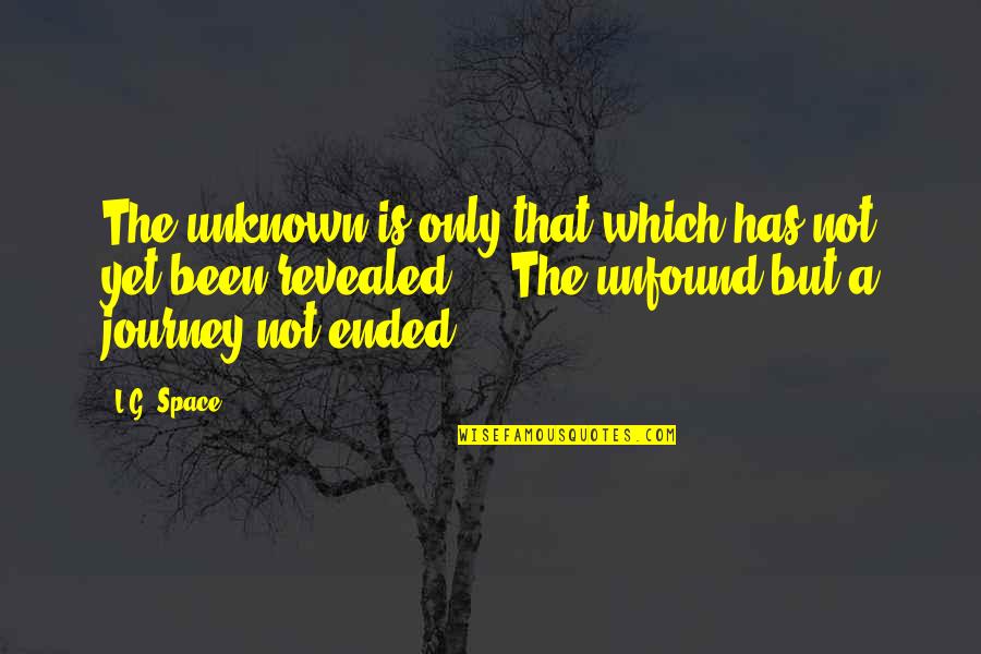Journey Into Unknown Quotes By L.G. Space: The unknown is only that which has not